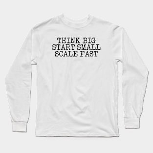 Think Big Start Small Scale Fast Long Sleeve T-Shirt